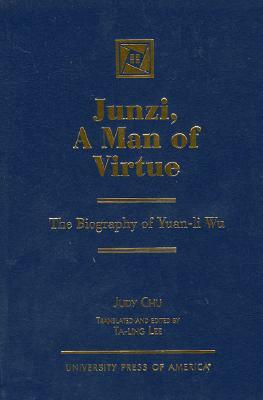 Junzi, a Man of Virtue: The Biography of Yuan-Li Wu by Judy Chu
