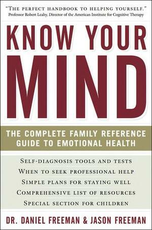 Know Your Mind: Everyday Emotional and Psychological Problems and How to Overcome Them by Daniel Freeman, Jason Freeman