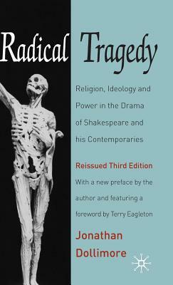 Radical Tragedy: Religion, Ideology and Power in the Drama of Shakespeare and His Contemporaries, Third Edition by Jonathan Dollimore