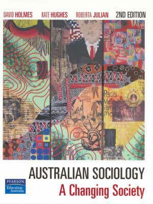 Australian Sociology: A Changing Society by Kate Pritchard Hughes, David Holmes, Roberta Julian