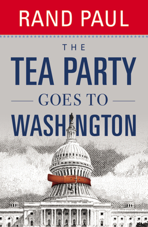 The Tea Party Goes to Washington by Rand Paul