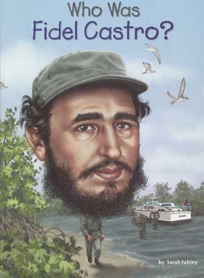 Who Was Fidel Castro? by Sarah Fabiny