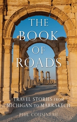 Book of Roads: Travel Stories from Michigan to Marrakech by Phil Cousineau