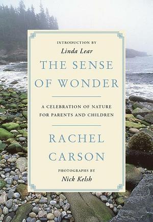 The Sense of Wonder : A Celebration of Nature for Parents and Children by Linda Lear, Nick Kelsh, Rachel Carson