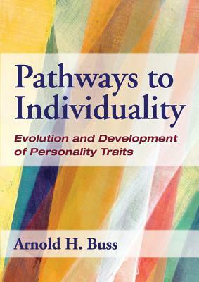 Pathways to Individuality: Evolution and Development of Personality Traits by Arnold H. Buss