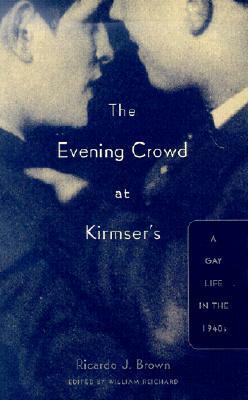 Evening Crowd at Kirmser's: A Gay Life in the 1940s by Ricardo J. Brown