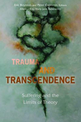 Trauma and Transcendence: Suffering and the Limits of Theory by Peter Capretto, Eric Boynton, Mary-Jane Rubenstein