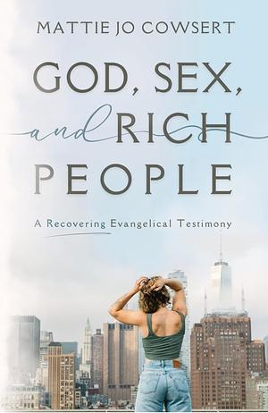 God, Sex, and Rich People by Mattie Jo Cowsert