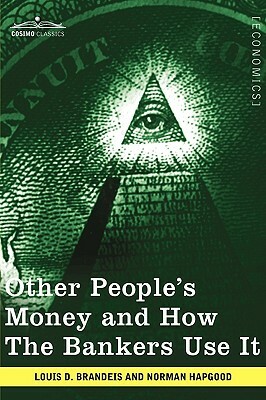 Other People's Money and How the Bankers Use It by Louis D. Brandeis