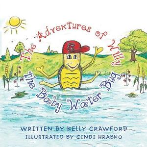 The Adventures of Willy the Baby Water Bug by Kelly Crawford