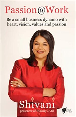 Passion@Work: Be A Small Business Dynamo With Heart, Vision, Values And Passion by Shivani, Shivani Gupta