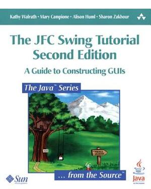 The Jfc Swing Tutorial: A Guide to Constructing GUIs by Mary Campione, Alison Huml, Kathy Walrath