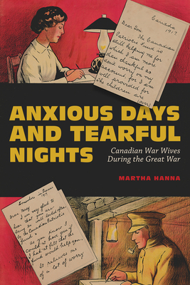 Anxious Days and Tearful Nights, Volume 252: Canadian War Wives During the Great War by Martha Hanna