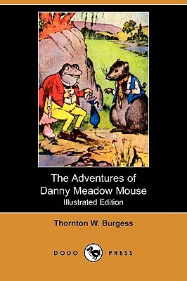 The Adventures of Danny Meadow Mouse (Illustrated Edition) (Dodo Press) by Thornton W. Burgess