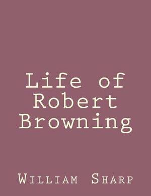 Life of Robert Browning by William Sharp