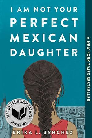 I am not your perfect Mexican daughter by Erika L. Sánchez