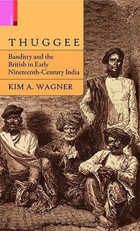 Primus Books Thuggee: Banditry And The British In Early Nineteenth-Century India by Kim A. Wagner