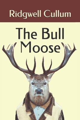 The Bull Moose by Ridgwell Cullum