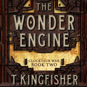The Wonder Engine by T. Kingfisher