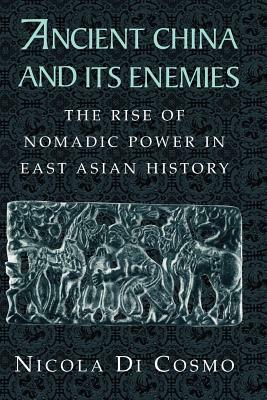 Ancient China and Its Enemies: The Rise of Nomadic Power in East Asian History by Nicola Di Cosmo