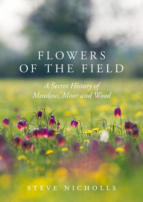 Flowers of the Field: Meadow, Moor and Wood by Steve Nicholls