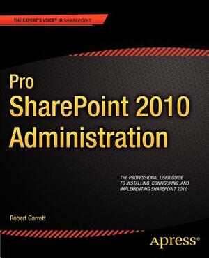 Pro Sharepoint 2010 Administration by Robert Garrett