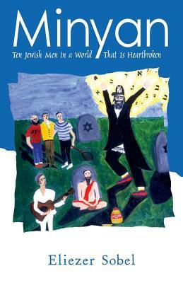 Minyan: Ten Jewish Men In A World That Is Heartbroken by Eliezer Sobel