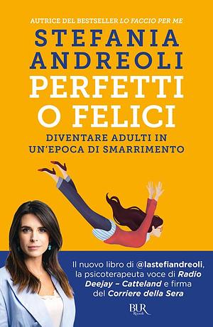 Perfetti o felici: Diventare adulti in un'epoca di smarrimento by Stefania Andreoli, Stefania Andreoli