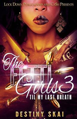 The Fetti Girls 3: Til My Last Breath by Destiny Skai