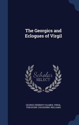 The Georgics and Eclogues of Virgil by George Herbert Palmer, Virgil, Theodore Chickering Williams