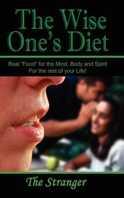 The Wise One's Diet: Real Food for the Mind, Body and Spirit by The Stranger