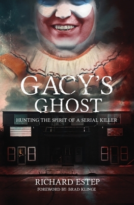 Gacy's Ghost: Hunting the Spirit of a Serial Killer by Richard Estep