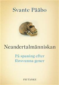 Neandertalmänniskan : På spaning efter försvunna gener by Svante Pääbo