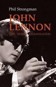 John Lennon Life, Times and Assassination by Phil Strongman, Phil Strongman