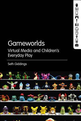 Gameworlds: Virtual Media and Children's Everyday Play by Seth Giddings