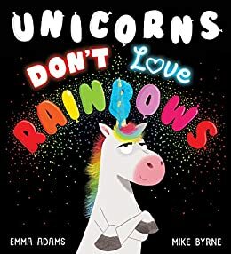 Unicorns Don't Love Rainbows by Emma Adams