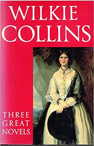 Three Great Novels: The Woman in White; The Moonstone; The Law and the Lady by Wilkie Collins