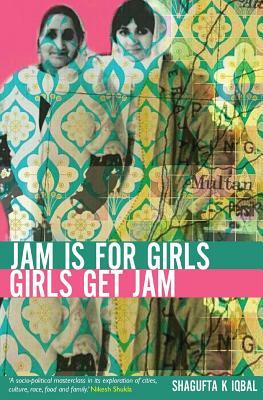 Jam is for Girls, Girls Get Jam by Shagufta K. Iqbal