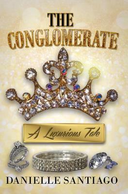 The Conglomerate: A Luxurious Tale by Danielle Santiago