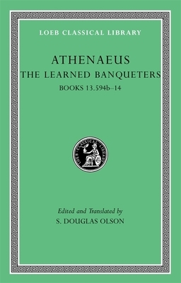 The Learned Banqueters: Books 13.594b-14 by Athenaeus