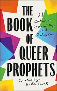 The Book of Queer Prophets: 24 Writers on Sexuality and Religion by Ruth Hunt