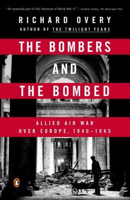 The Bombers and the Bombed: Allied Air War Over Europe, 1940-1945 by Richard Overy
