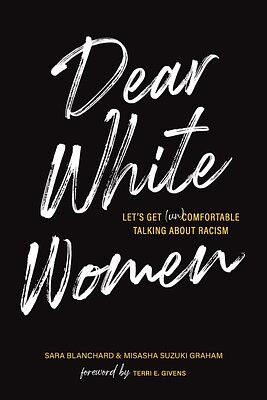 Dear White Women Let's Get (Un)comfortable Talking about Racism by Misasha Suzuki Graham, Sarah Blanchard