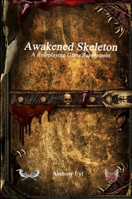 Awakened Skeleton A Roleplaying Game Supplement by Christopher Cortright, Anthony Uyl