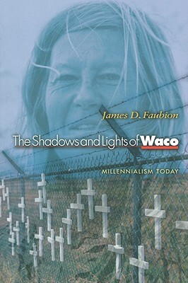 The Shadows and Lights of Waco: Millenialism Today by James D. Faubion