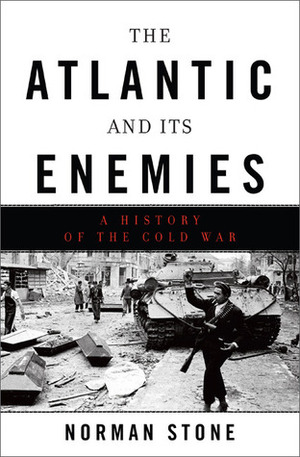 The Atlantic and Its Enemies: A History of the Cold War by Norman Stone
