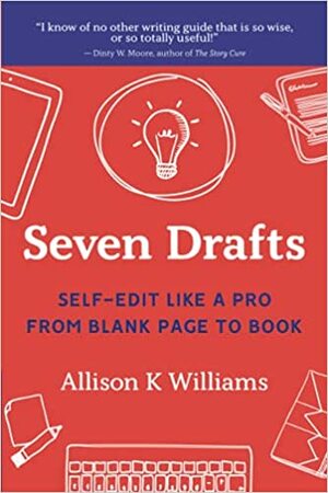 Seven Drafts: Self-Edit Like a Pro from Blank Page to Book by Allison K. Williams