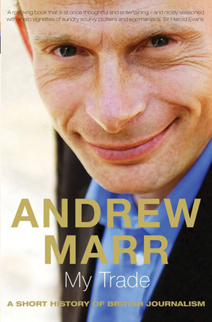 My Trade: A Short History of British Journalism by Andrew Marr