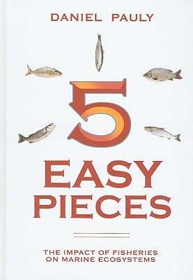 5 Easy Pieces: How Fishing Impacts Marine Ecosystems by Daniel Pauly