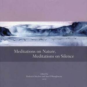 Meditations on Nature, Meditations on Silence by Ann O'Shaughnessy, Roderick MacIver